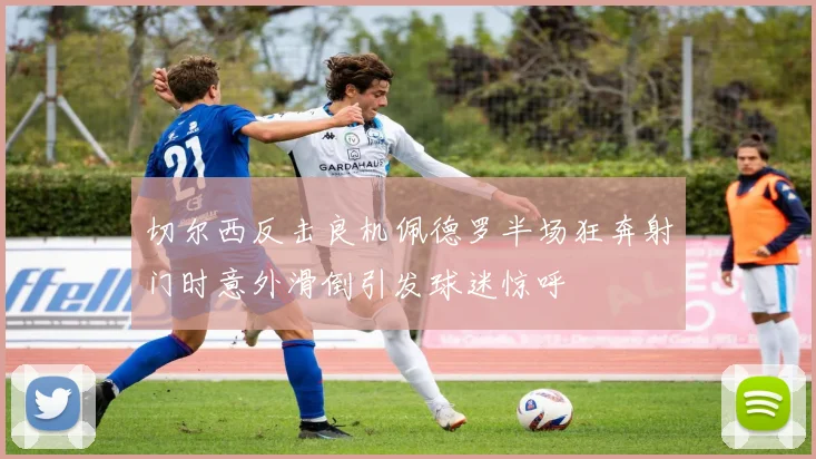 切尔西反击良机佩德罗半场狂奔射门时意外滑倒引发球迷惊呼